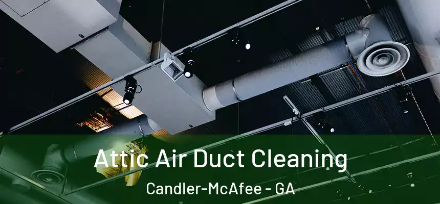  Attic Air Duct Cleaning Candler-McAfee - GA