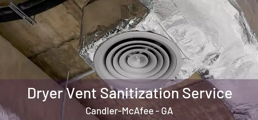  Dryer Vent Sanitization Service Candler-McAfee - GA