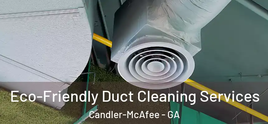  Eco-Friendly Duct Cleaning Services Candler-McAfee - GA