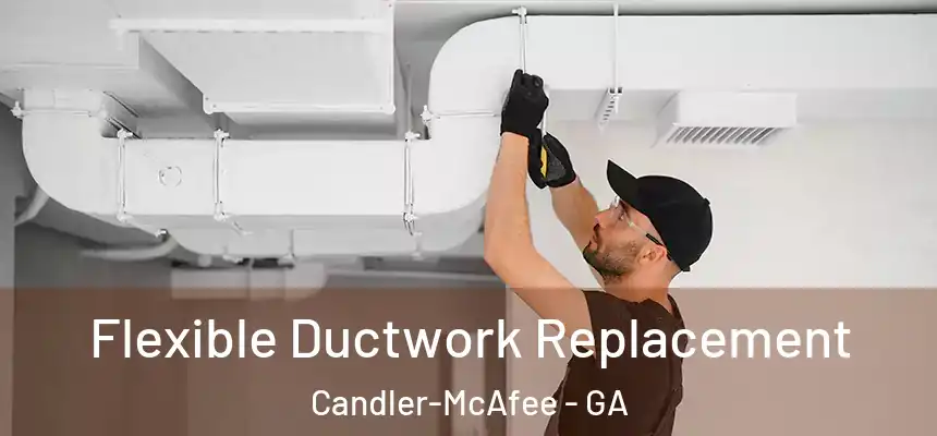  Flexible Ductwork Replacement Candler-McAfee - GA