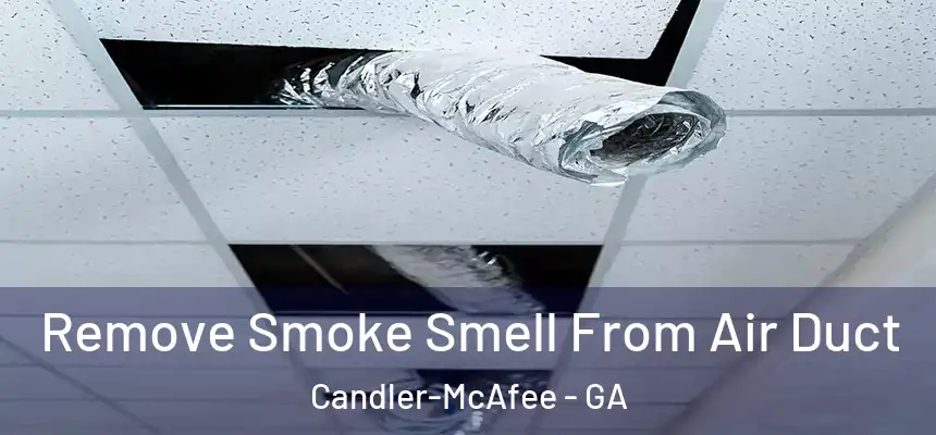  Remove Smoke Smell From Air Duct Candler-McAfee - GA