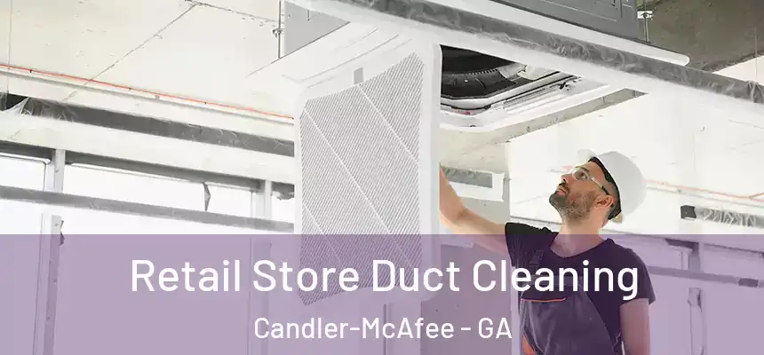  Retail Store Duct Cleaning Candler-McAfee - GA
